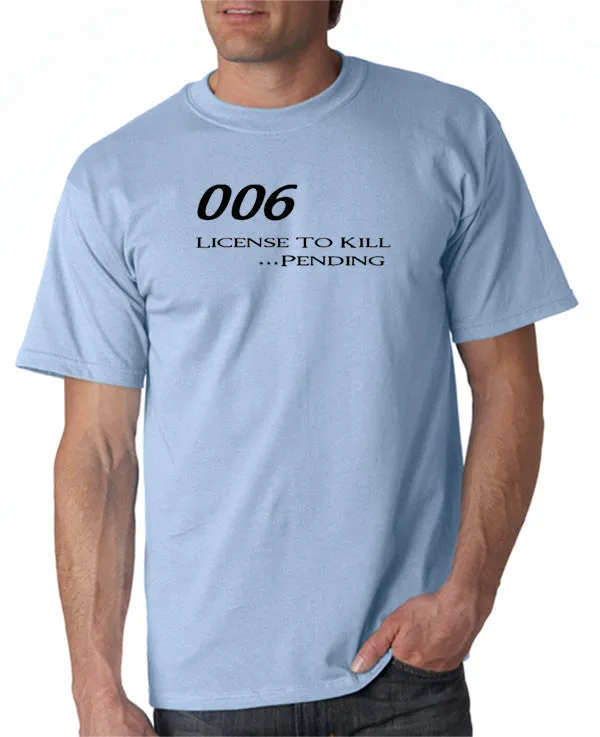 006 - License To Kill . . . Pending T-shirt