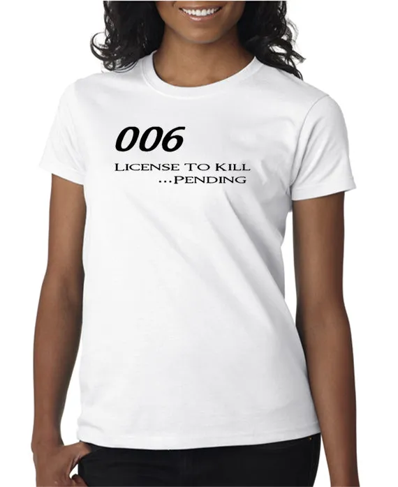 006 - License To Kill . . . Pending T-shirt
