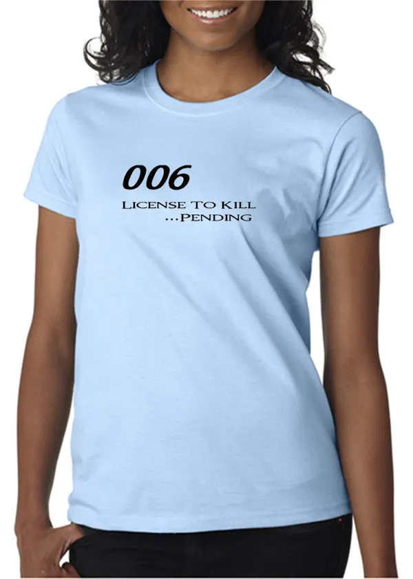 006 - License To Kill . . . Pending T-shirt