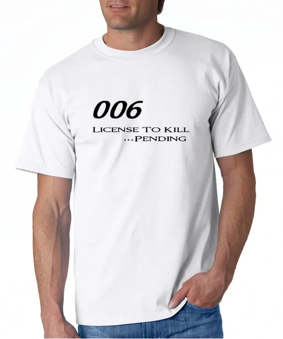 006 - License To Kill . . . Pending T-shirt
