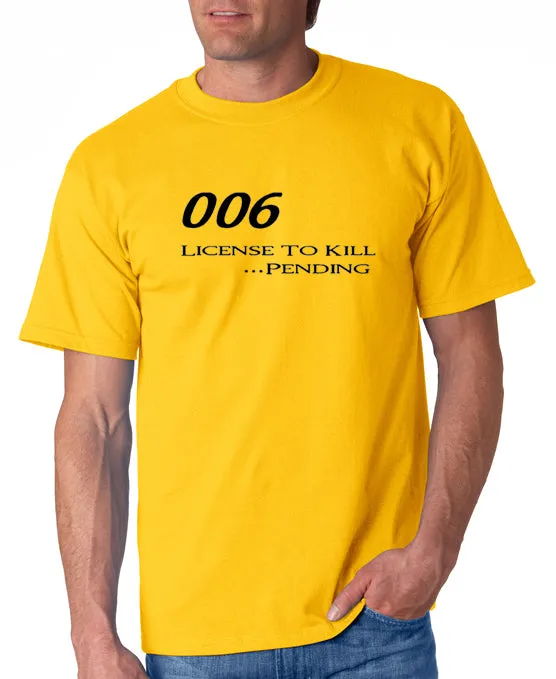 006 - License To Kill . . . Pending T-shirt