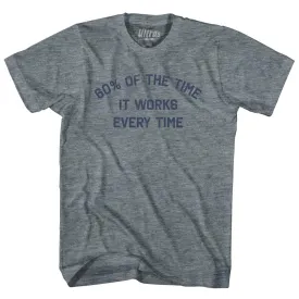 60% Of The Time It Works Every Time Adult Tri-Blend T-shirt